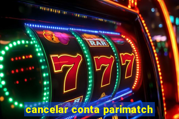 cancelar conta parimatch